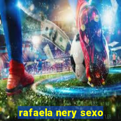 rafaela nery sexo